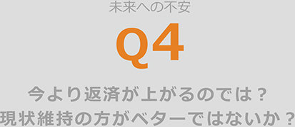 未来の不安 q3 今より返済が上がるのでは？現状維持の方がベターではないか？